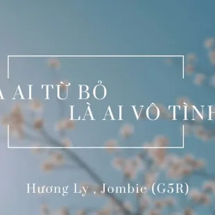 Lời bài hát Là ai từ bỏ, là ai vô tình - Hương Ly, Jombie (G5R) | Là ai từ bỏ, là ai vô tình Lyrics