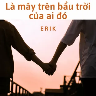 Lời bài hát Là mây trên bầu trời của ai đó - Erik | Là mây trên bầu trời của ai đó Lyrics