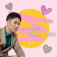 Lời bài hát Là Mình Của Anh – Phạm Anh Duy