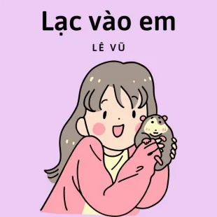 Lời bài hát Lạc vào em - Lê Vũ | Lạc vào em Lyrics