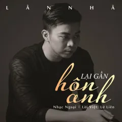 Lời bài hát Lại Gần Hôn Anh – Lân Nhã