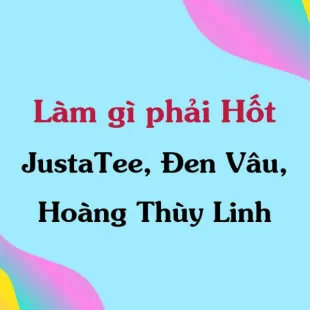 Lời bài hát Làm gì phải Hốt - JustaTee, Hoàng Thùy Linh, Đen Vâu | Làm gì phải Hốt Lyrics