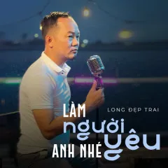 Lời bài hát Làm Người Yêu Anh Nhé – Long Đẹp Trai