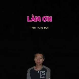 Lời bài hát Làm ơn - Trần Trung Đức | Làm ơn Lyrics