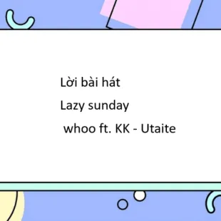 Lời bài hát Lazy sunday - whoo ft. KK - Utaite | Lazy sunday Lyrics