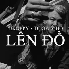 Lời bài hát LÊN ĐỒ – Droppy, Dlow, Hổ