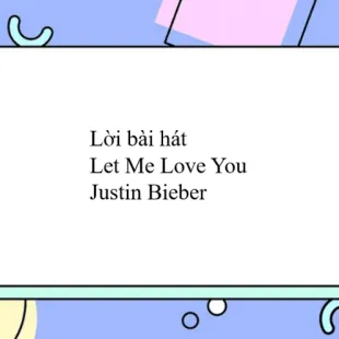 Lời bài hát Let Me Love You - Justin Bieber | Let Me Love You Lyrics