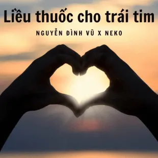 Lời bài hát Liều thuốc cho trái tim - Nguyễn Đình Vũ X Neko | Liều thuốc cho trái tim Lyrics