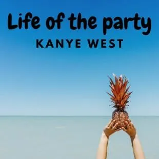 Lời bài hát Life of the party - Kanye West | Life of the party Lyrics