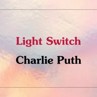 Lời bài hát Light Switch - Charlie Puth | Light Switch Lyrics