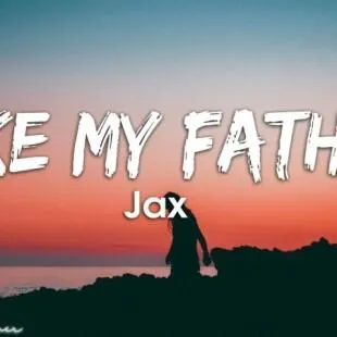 Lời bài hát Like My Father - Jax | Like My Father Lyrics