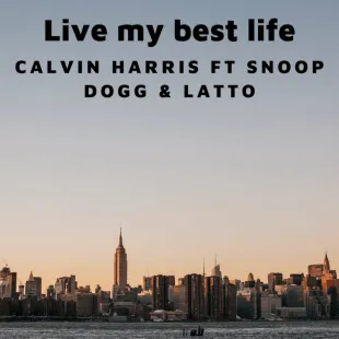 Lời bài hát Live my best life - Calvin Harris Ft Snoop Dogg & Latto | Live my best life Lyrics