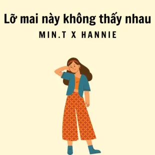 Lời bài hát Lỡ mai này không thấy nhau - Min.T X Hannie | Lỡ mai này không thấy nhau Lyrics