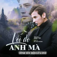 Lời bài hát Lỗi Do Anh Mà (Tình Yêu Dối Lừa OST) – Anh Tài, Đỗ Thụy Khanh