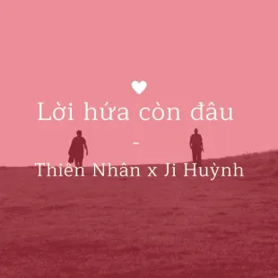 Lời bài hát Lời hứa còn đâu - Thiên Nhân x Ji Huỳnh | Lời hứa còn đâu Lyrics