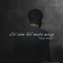 Lời bài hát Lời Sám Hối Muộn Màng – Gia Huy