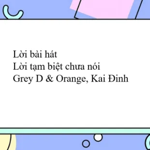 Lời bài hát Lời tạm biệt chưa nói - Grey D & Orange, Kai Đinh | Lời tạm biệt chưa nói Lyrics