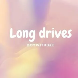 Lời bài hát Long drives - BoyWithUke | Long drives Lyrics