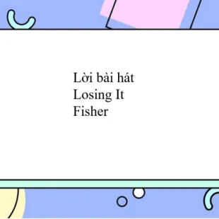 Lời bài hát Losing It - Fisher | Losing It Lyrics