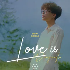 Lời bài hát Love Is – Dangrangto