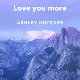 Lời bài hát Love you more - Ashley Kutcher | Love you more Lyrics