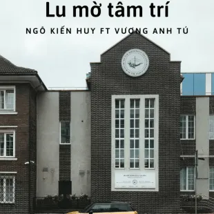 Lời bài hát Lu mờ tâm trí - Ngô Kiến Huy Ft Vương Anh Tú | Lu mờ tâm trí Lyrics