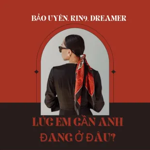 Lời bài hát Lúc em cần anh đang ở đâu - Bảo Uyên, RIN9, DREAMER | Lúc em cần anh đang ở đâu Lyrics