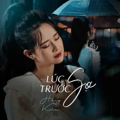 Lời bài hát Lúc Trước Sợ (Huy Lee Remix) – Hằng Kún