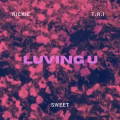 Lời bài hát LUVING U – Rickie, T.R.I