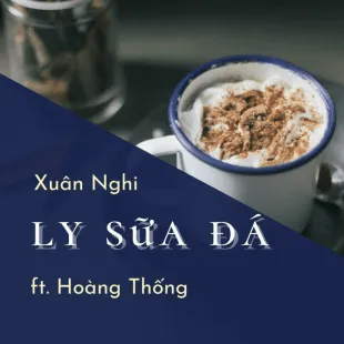 Lời bài hát Ly sữa đá - Xuân Nghi ft. Hoàng Thống | Ly sữa đá Lyrics