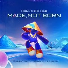 Lời bài hát Made, Not Born – Tôi Luyện Nên Tôi – Tăng Duy Tân, Vũ Thảo My