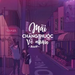 Lời bài hát Mãi Chẳng Thuộc Về Nhau – Bozitt