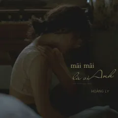 Lời bài hát Mãi Mãi Là Vì Anh – Hoàng Ly