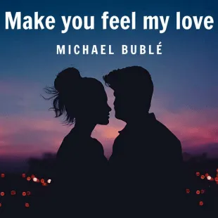 Lời bài hát Make you feel my love - Michael Bublé | Make you feel my love Lyrics