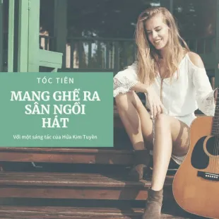 Lời bài hát Mang ghế ra sân ngồi hát - Tóc Tiên, Hứa Kim Tuyền | Mang ghế ra sân ngồi hát Lyrics