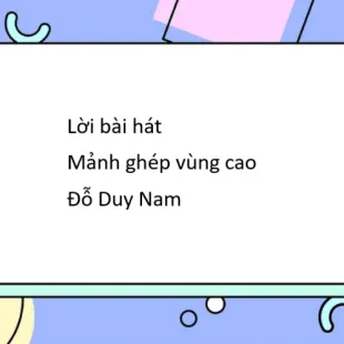 Lời bài hát Mảnh ghép vùng cao - Đỗ Duy Nam | Mảnh ghép vùng cao Lyrics