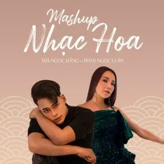 Lời bài hát Mashup Nhạc Hoa – Trà Ngọc Hằng, Phan Ngọc Luân