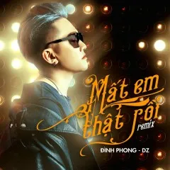 Lời bài hát Mất Em Thật Rồi (Remix) – Đình Phong, DZ