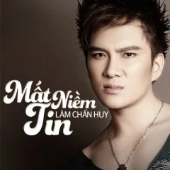 Lời bài hát Mất Niềm Tin (Beat) – Lâm Chấn Huy