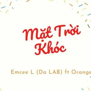 Lời bài hát Mặt Trời Khóc - Emcee L (Da LAB) ft Orange | Mặt Trời Khóc Lyrics