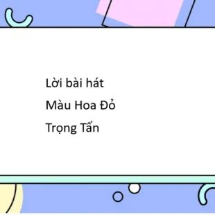 Lời bài hát Màu Hoa Đỏ - Trọng Tấn | Màu Hoa Đỏ Lyrics