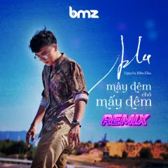 Lời bài hát Mây Đêm Chờ Mấy Đêm (DJ Đại Mèo Remix) – Nguyễn Hữu Kha, BMZ