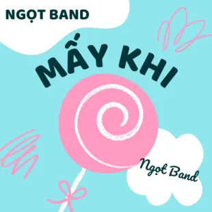 Lời bài hát Mấy khi - Ngọt band | Mấy khi Lyrics