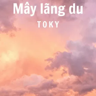 Lời bài hát Mây lãng du - Toky | Mây lãng du Lyrics