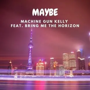 Lời bài hát Maybe - Machine Gun Kelly feat. Bring Me The Horizon | Maybe Lyrics