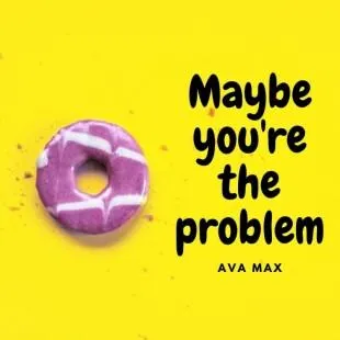 Lời bài hát Maybe you're the problem - Ava Max | Maybe you're the problem Lyrics