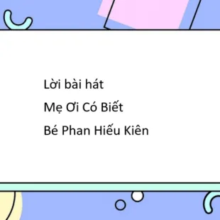 Lời bài hát Mẹ Ơi Có Biết - Bé Phan Hiếu Kiên | Mẹ Ơi Có Biết Lyrics