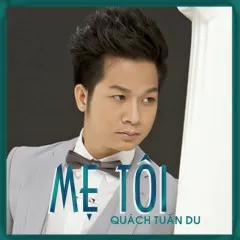 Lời bài hát Mẹ Tôi – Quách Tuấn Du