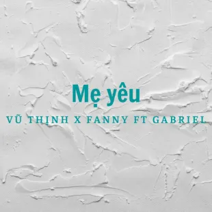 Lời bài hát Mẹ yêu - Vũ Thịnh X Fanny Ft Gabriel | Mẹ yêu Lyrics