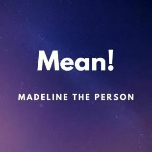 Lời bài hát Mean! - Madeline the Person | Mean! Lyrics